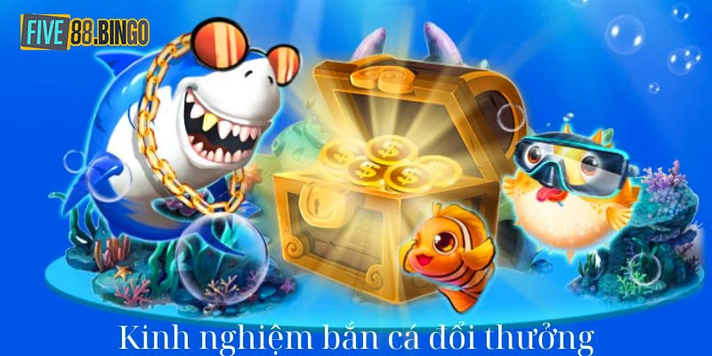 Kinh nghiệm bắn cá đổi thưởng thắng dễ dàng