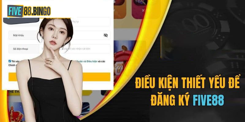 Đăng ký Five88 cần điều kiện gì?