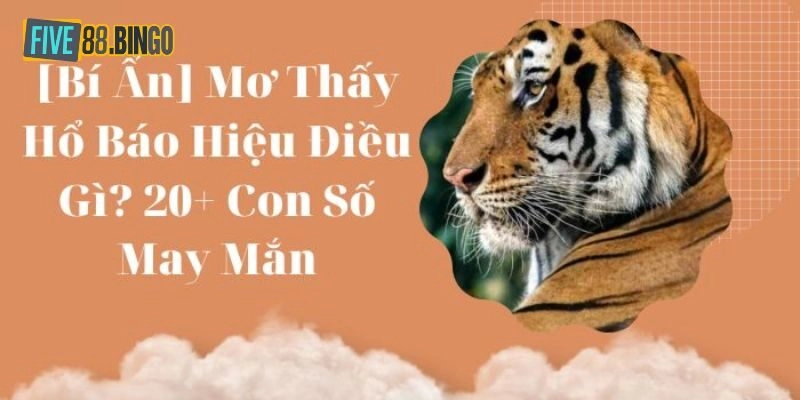 Mơ Thấy Hổ: Giải Nghĩa Chi Tiết Trong Từng Tình Huống